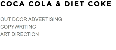 COCA COLA & DIET COKE OUT DOOR ADVERTISING COPYWRITING ART DIRECTION